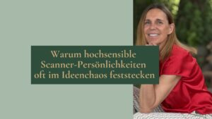 Warum hochsensible Scanner-Persönlichkeiten oft im Ideenchaos feststecken